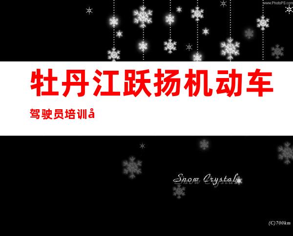 牡丹江跃扬机动车驾驶员培训学校有限责任公司